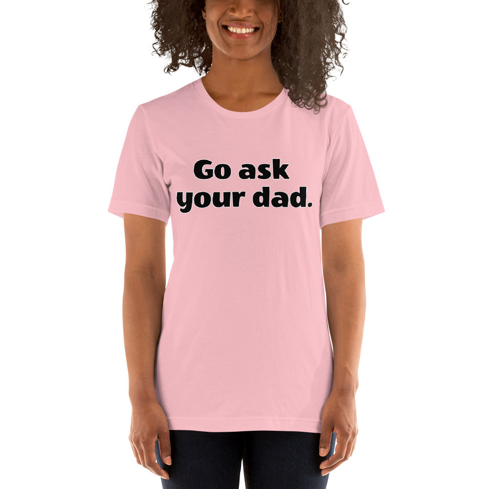 Go ask your dad T-Shirt
