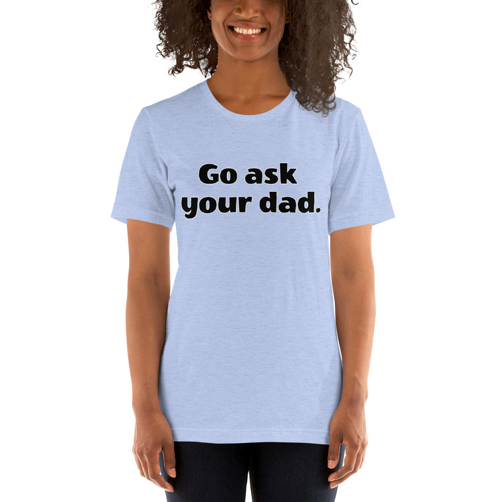 Go ask your dad T-Shirt