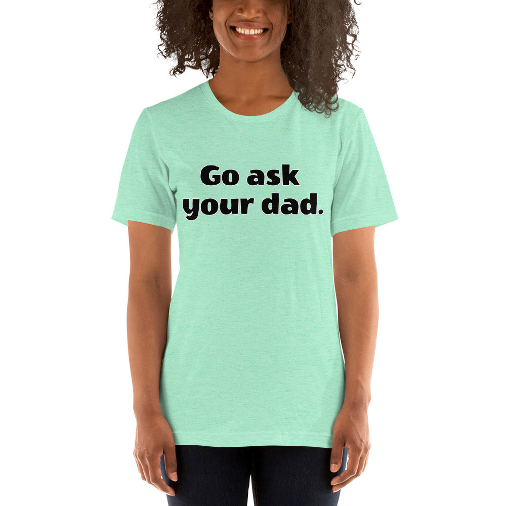 Go ask your dad T-Shirt