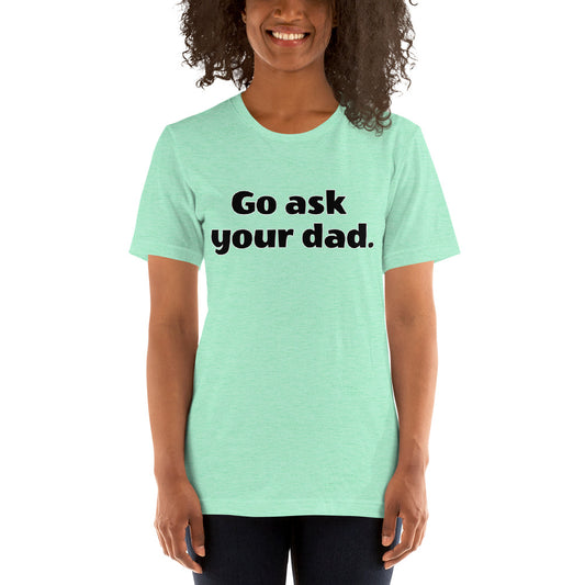 Go ask your dad T-Shirt