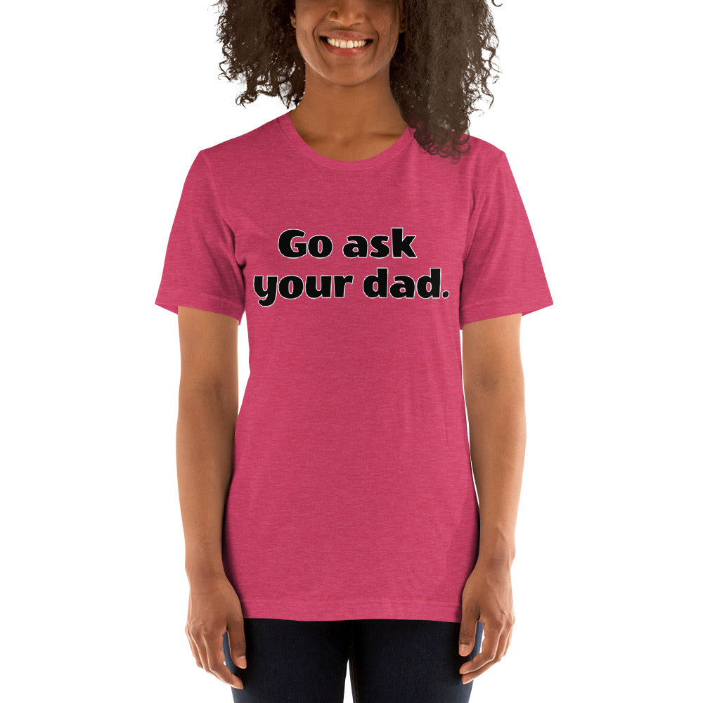 Go ask your dad T-Shirt