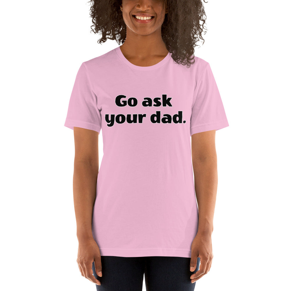 Go ask your dad T-Shirt