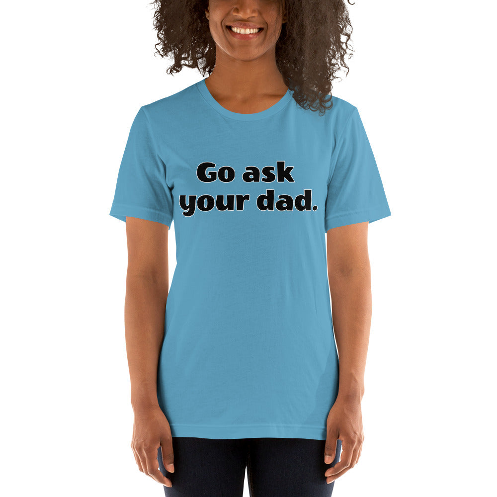 Go ask your dad T-Shirt